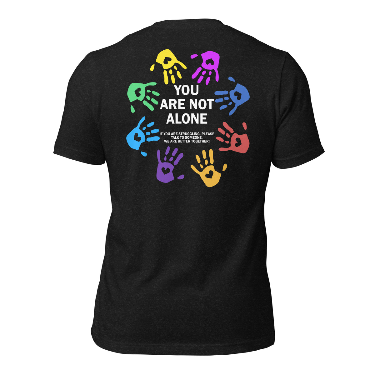 unisex t-shirt in the colour black heather with back print of colourful hands forming a circle and the words You Are Not Alone in the middle and additional text saying that if you are struggling to please talk to someone