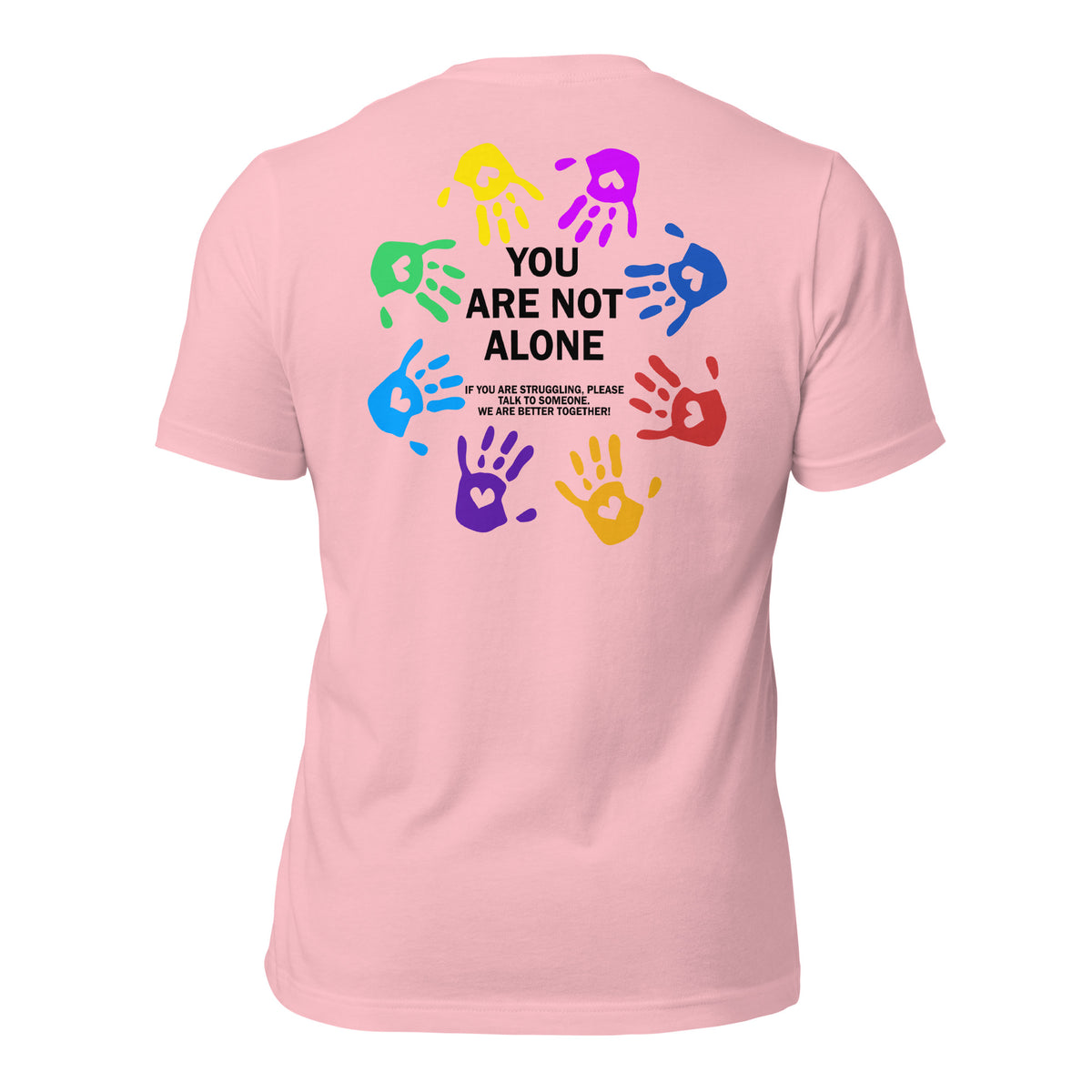 unisex t-shirt in the colour pink with back print of colourful hands forming a circle and the words You Are Not Alone in the middle and additional text saying that if you are struggling to please talk to someone